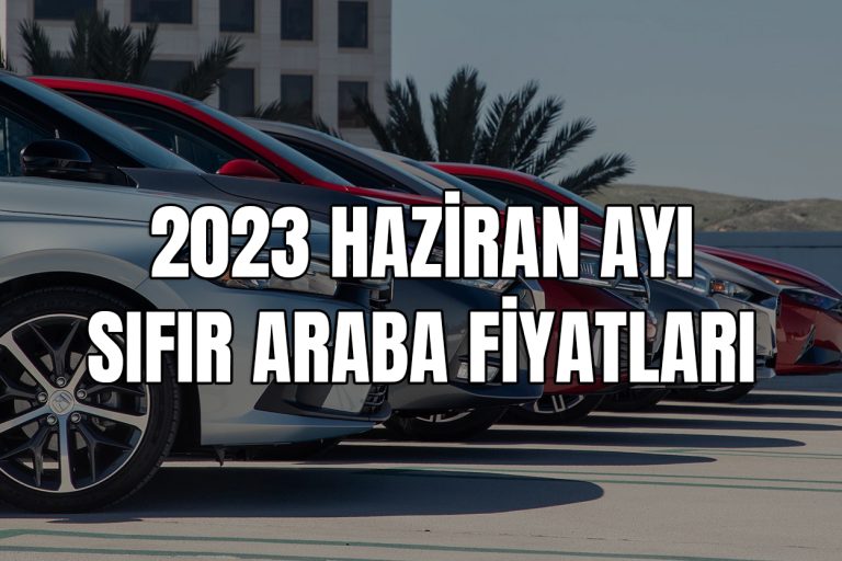 2023 HAZİRAN AYISIFIR ARABA FİYATLARI